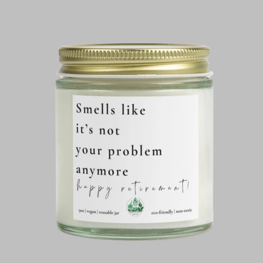 Smells Like It's Not Your Problem Anymore Retirement Candle | Gift for Retirees | Home Decor | Relaxation | Eco-Friendly